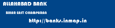 ALLAHABAD BANK  BIHAR EAST CHAMPARAN    banks information 